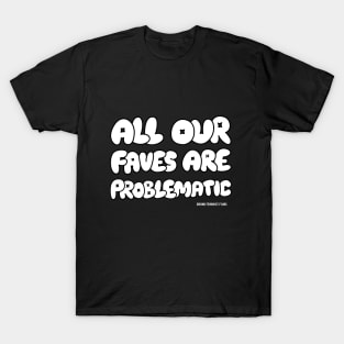 ALL OUR FAVES ARE PROBLEMATIC T-Shirt